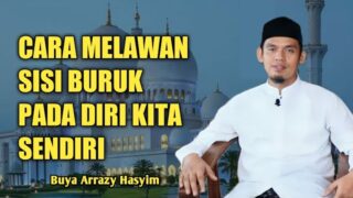 Cara Melawan Sisi Buruk Dari Diri Kita Sendiri I Buya Arrazy