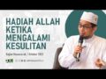 Hadiah Dari Allah Ketika Mengalami Kesulitan – Ustadz Adi Hidayat