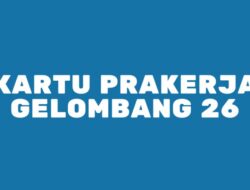 KARTU PRAKERJA GELOMBANG 26 Dibuka Hari Ini? Ini yang Diprioritaskan Lolos